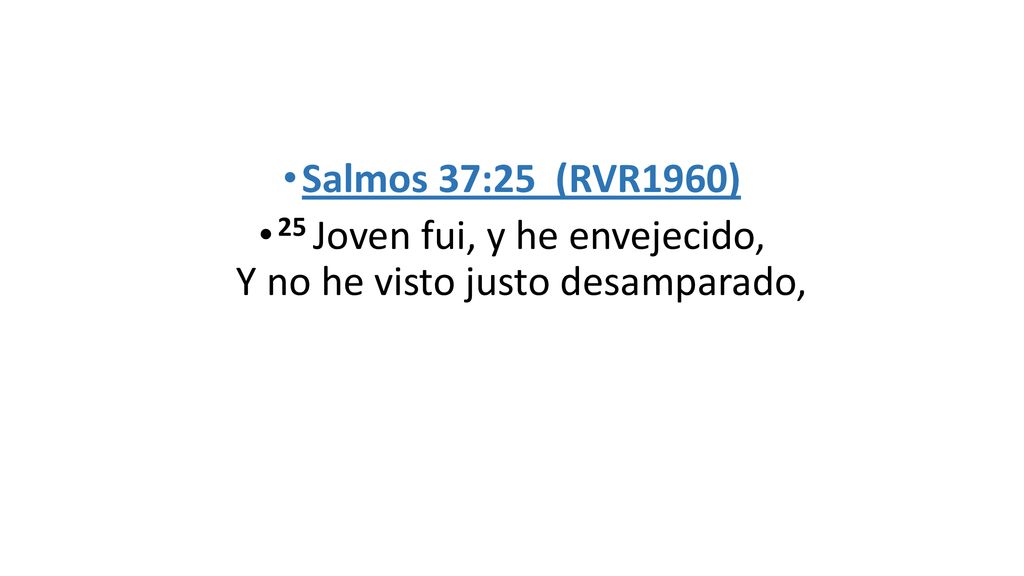 25 Joven fui, y he envejecido, Y no he visto justo desamparado,