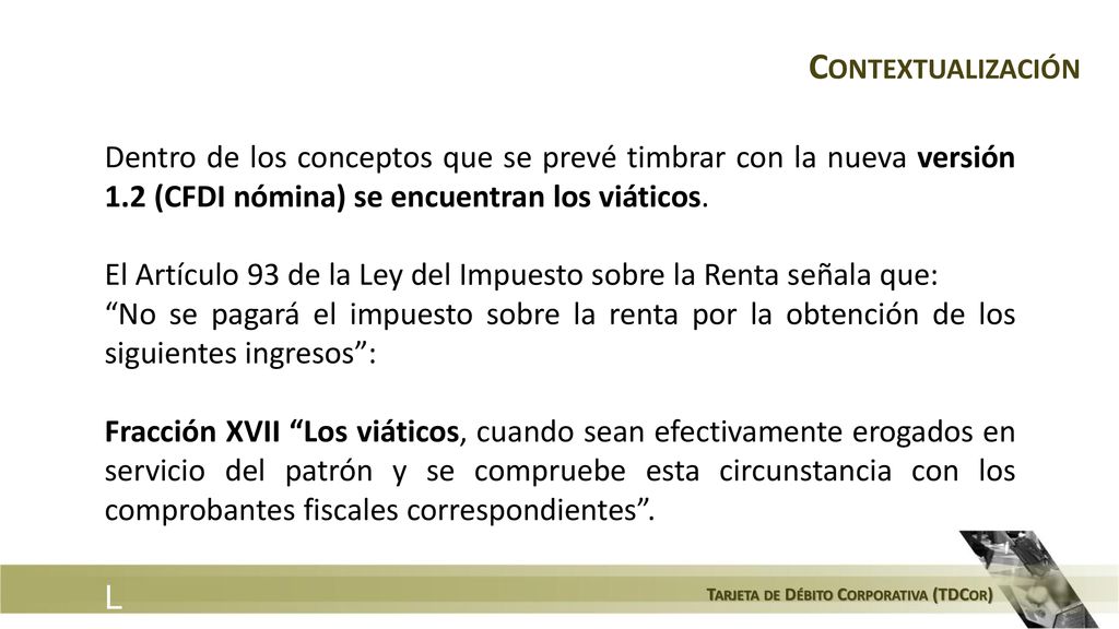 Contextualización Dentro de los conceptos que se prevé timbrar con la nueva versión 1.2 (CFDI nómina) se encuentran los viáticos.
