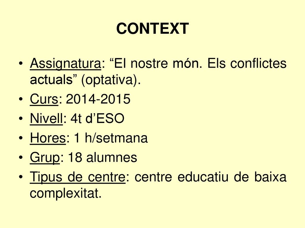 CONTEXT Assignatura: El nostre món. Els conflictes actuals (optativa). Curs: Nivell: 4t d’ESO.