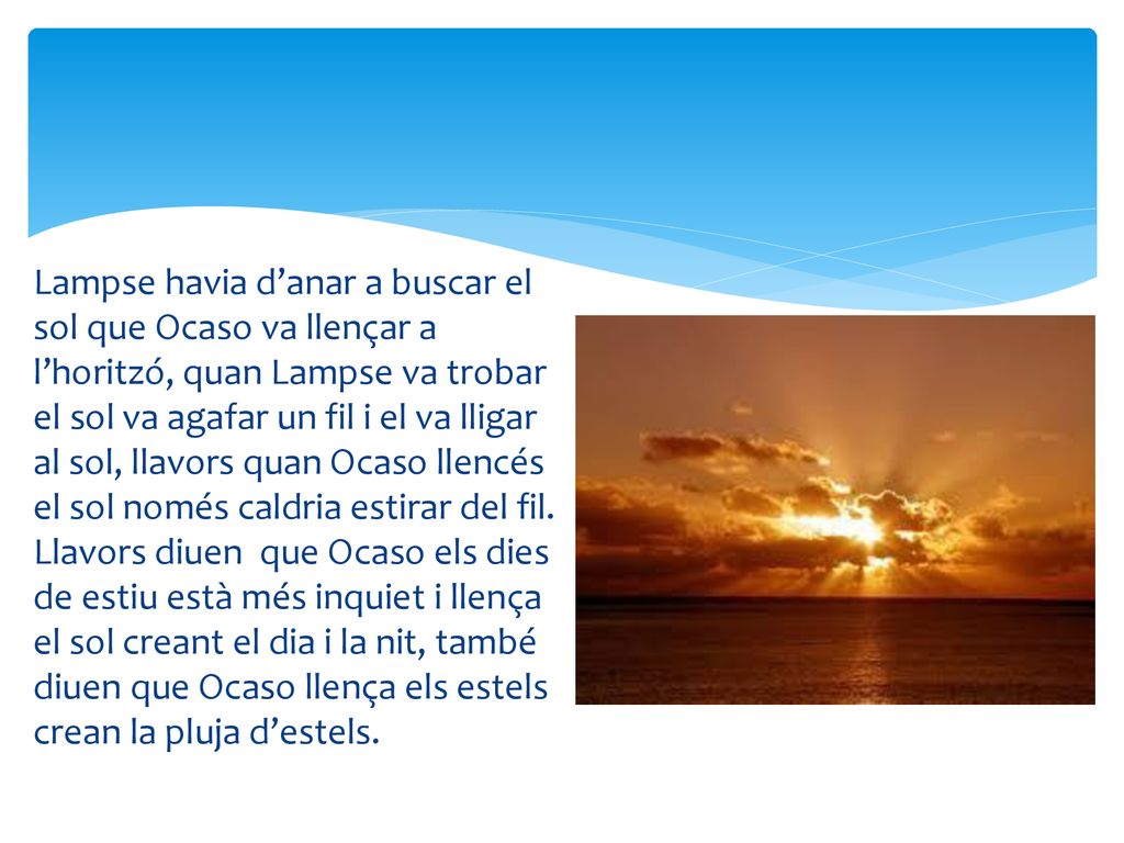 Lampse havia d’anar a buscar el sol que Ocaso va llençar a l’horitzó, quan Lampse va trobar el sol va agafar un fil i el va lligar al sol, llavors quan Ocaso llencés el sol només caldria estirar del fil.