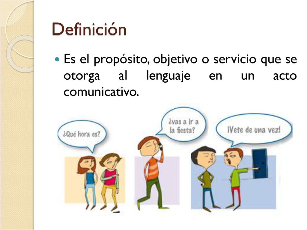 Definición Es el propósito, objetivo o servicio que se otorga al lenguaje en un acto comunicativo.