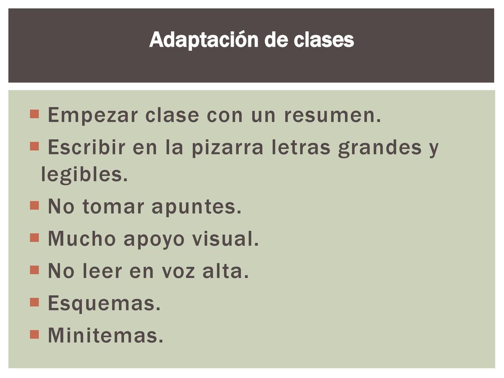 Adaptación de clases Empezar clase con un resumen. Escribir en la pizarra letras grandes y legibles.