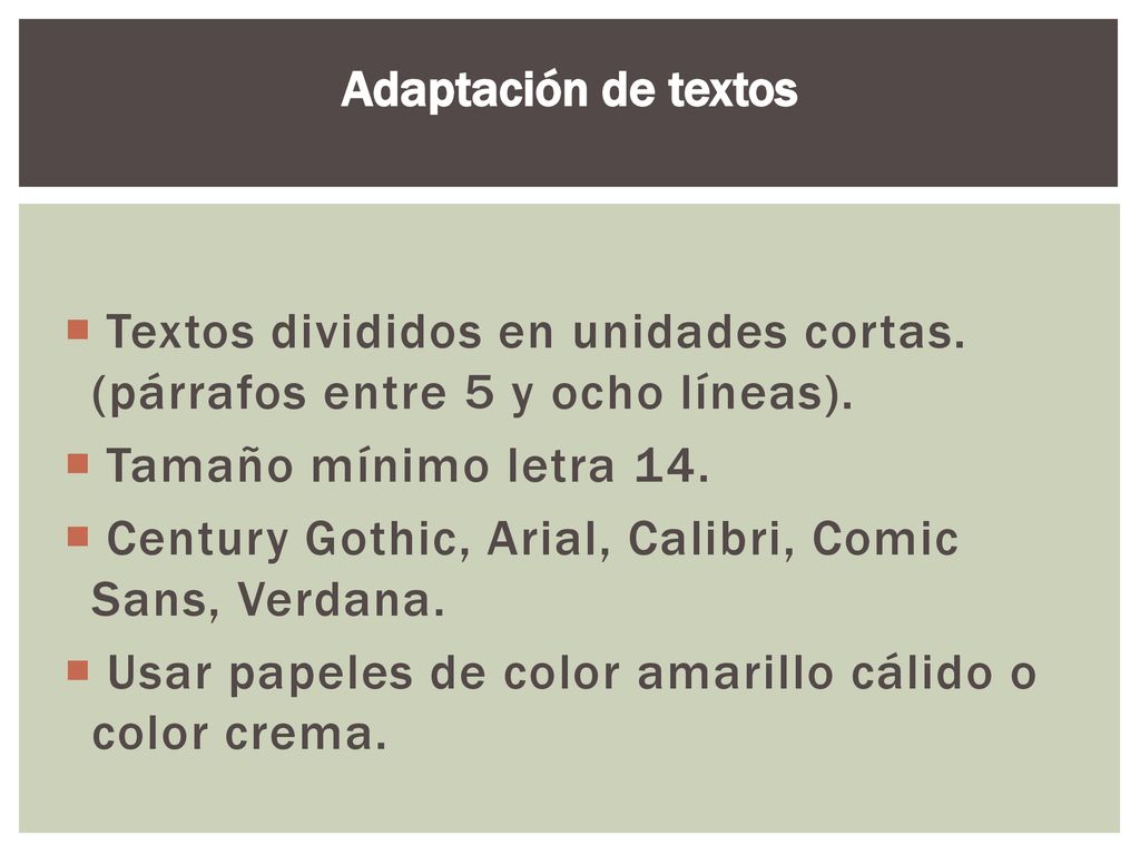 Adaptación de textos Textos divididos en unidades cortas. (párrafos entre 5 y ocho líneas). Tamaño mínimo letra 14.