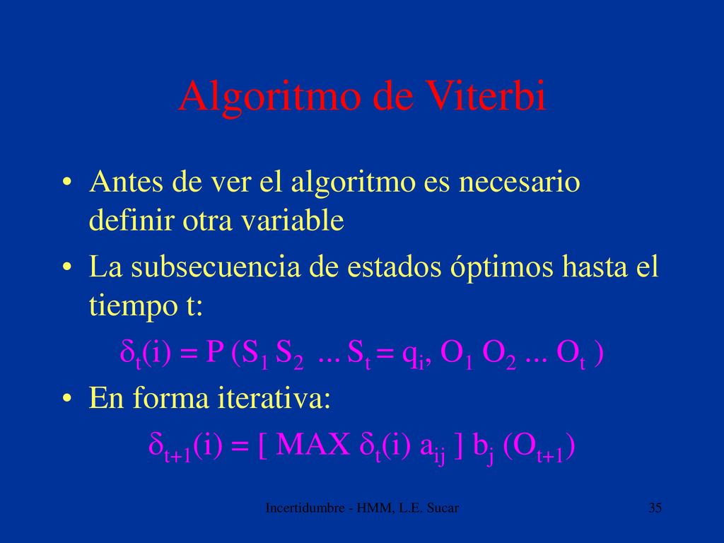 Algoritmo de Viterbi Antes de ver el algoritmo es necesario definir otra variable. La subsecuencia de estados óptimos hasta el tiempo t:
