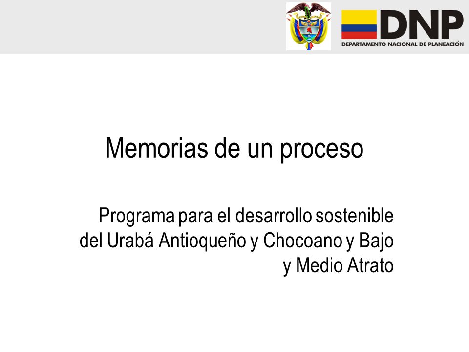 Memorias de un proceso Programa para el desarrollo sostenible del Urabá Antioqueño y Chocoano y Bajo y Medio Atrato.