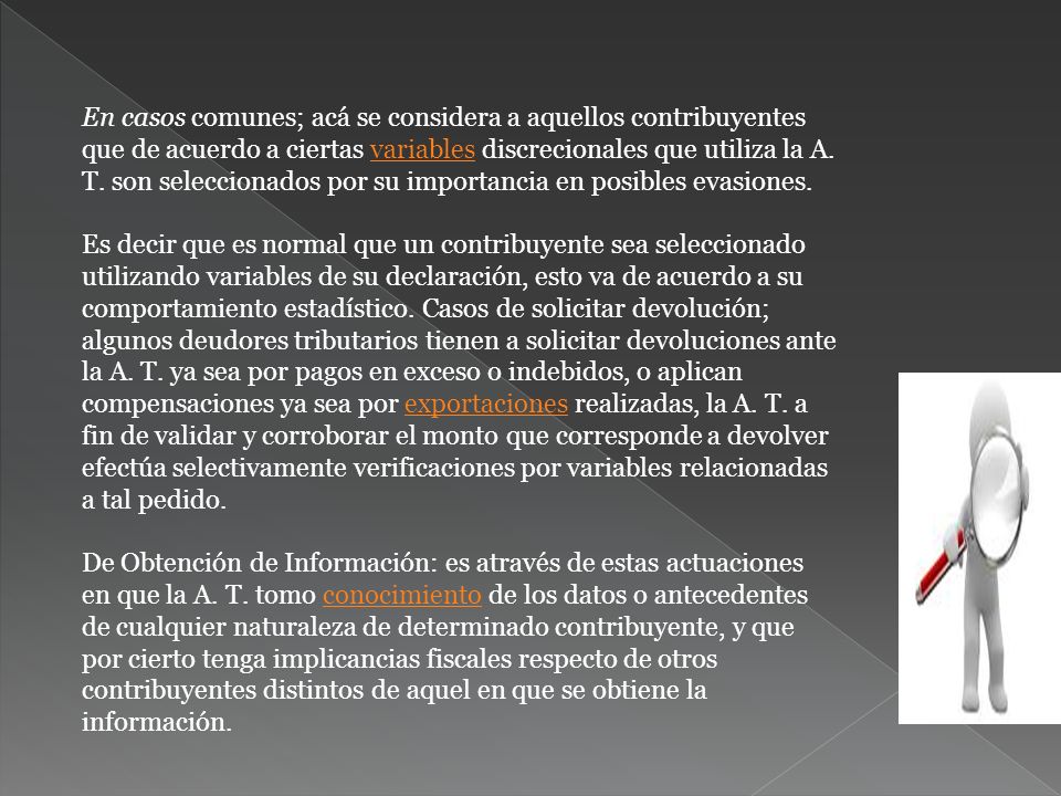 En casos comunes; acá se considera a aquellos contribuyentes que de acuerdo a ciertas variables discrecionales que utiliza la A. T. son seleccionados por su importancia en posibles evasiones.