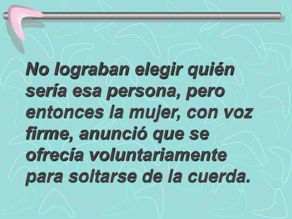 No lograban elegir quién sería esa persona, pero entonces la mujer, con voz firme, anunció que se ofrecía voluntariamente para soltarse de la cuerda.