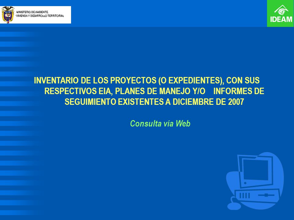 INVENTARIO DE LOS PROYECTOS (O EXPEDIENTES), CON SUS RESPECTIVOS EIA, PLANES DE MANEJO Y/O INFORMES DE SEGUIMIENTO EXISTENTES A DICIEMBRE DE 2007
