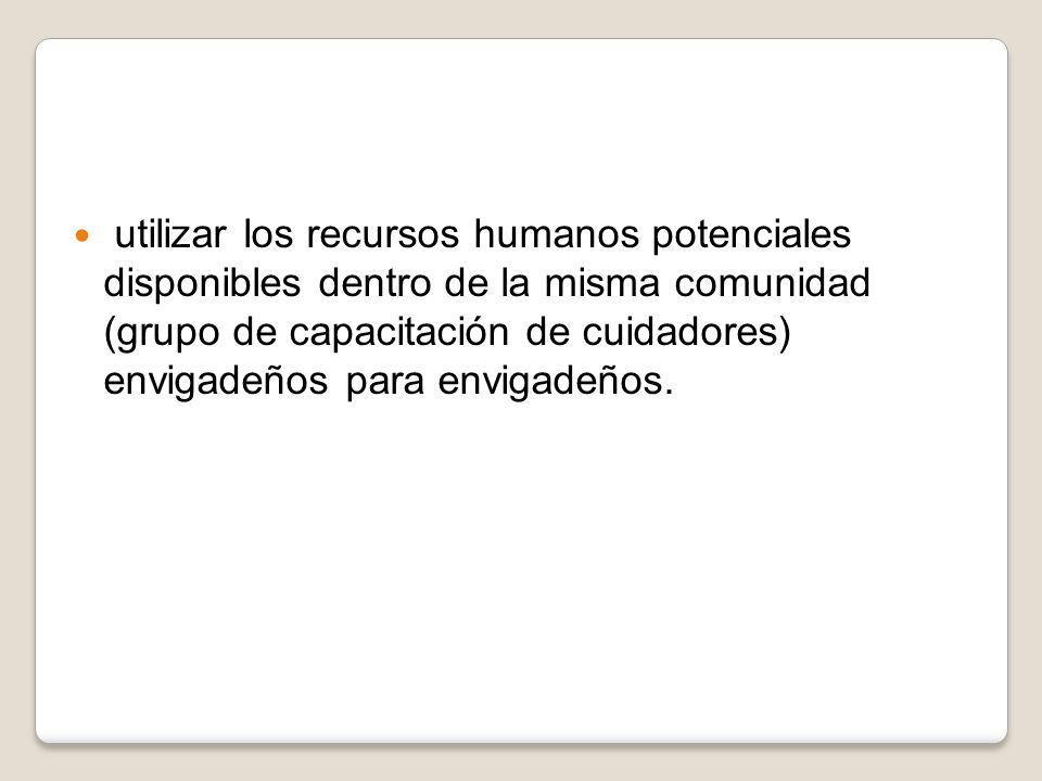 utilizar los recursos humanos potenciales disponibles dentro de la misma comunidad (grupo de capacitación de cuidadores) envigadeños para envigadeños.