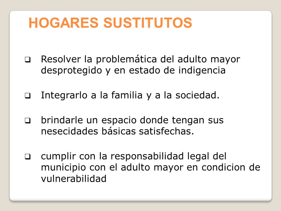 HOGARES SUSTITUTOS Resolver la problemática del adulto mayor desprotegido y en estado de indigencia.
