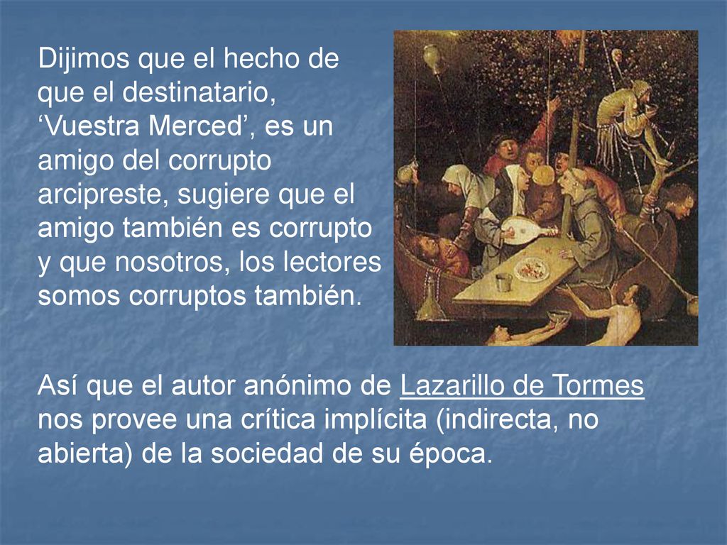Dijimos que el hecho de que el destinatario, ‘Vuestra Merced’, es un amigo del corrupto arcipreste, sugiere que el amigo también es corrupto y que nosotros, los lectores somos corruptos también.