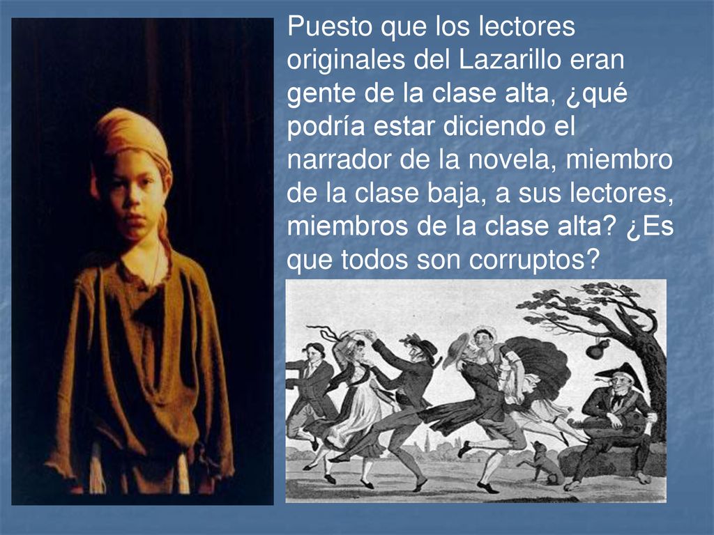 Puesto que los lectores originales del Lazarillo eran gente de la clase alta, ¿qué podría estar diciendo el narrador de la novela, miembro de la clase baja, a sus lectores, miembros de la clase alta.