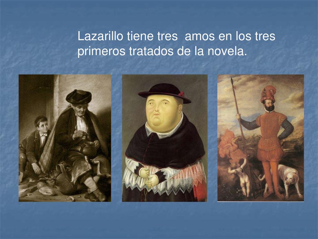 Lazarillo tiene tres amos en los tres primeros tratados de la novela.