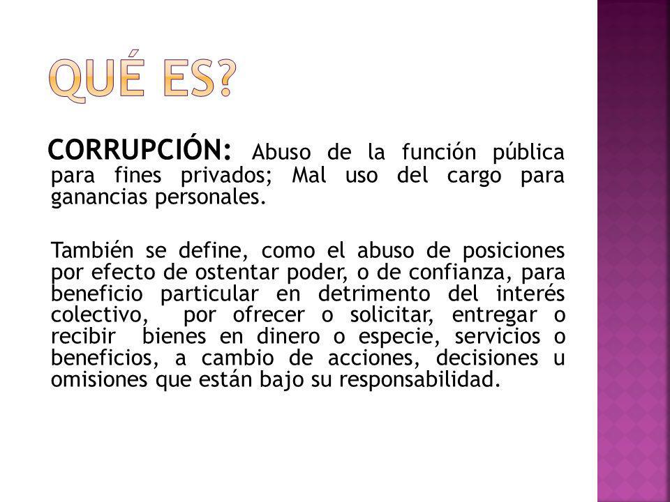 QUÉ ES CORRUPCIÓN: Abuso de la función pública para fines privados; Mal uso del cargo para ganancias personales.