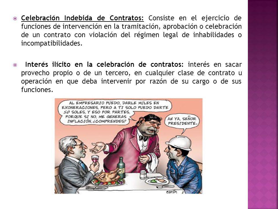 Celebración Indebida de Contratos: Consiste en el ejercicio de funciones de intervención en la tramitación, aprobación o celebración de un contrato con violación del régimen legal de inhabilidades o incompatibilidades.