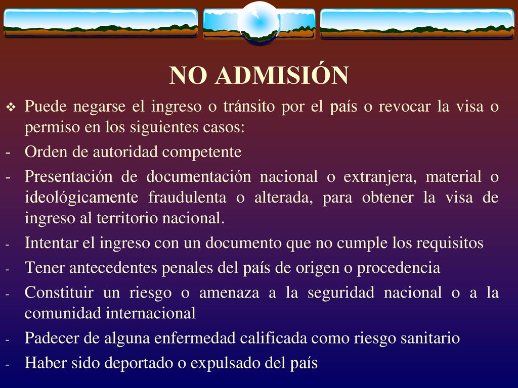 NO ADMISIÓN Puede negarse el ingreso o tránsito por el país o revocar la visa o permiso en los siguientes casos: