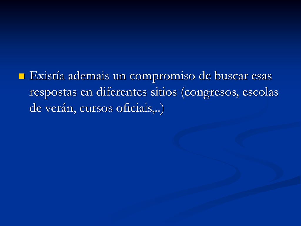 Existía ademais un compromiso de buscar esas respostas en diferentes sitios (congresos, escolas de verán, cursos oficiais,..)