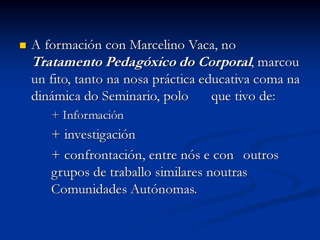 A formación con Marcelino Vaca, no Tratamento Pedagóxico do Corporal, marcou un fito, tanto na nosa práctica educativa coma na dinámica do Seminario, polo que tivo de: