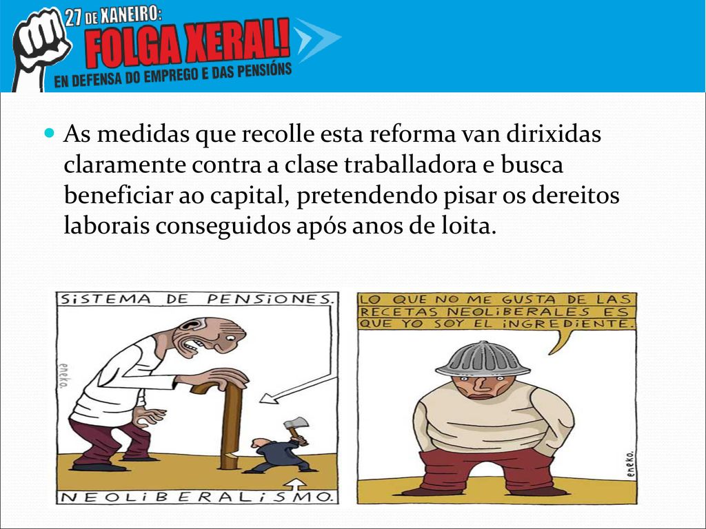 As medidas que recolle esta reforma van dirixidas claramente contra a clase traballadora e busca beneficiar ao capital, pretendendo pisar os dereitos laborais conseguidos após anos de loita.