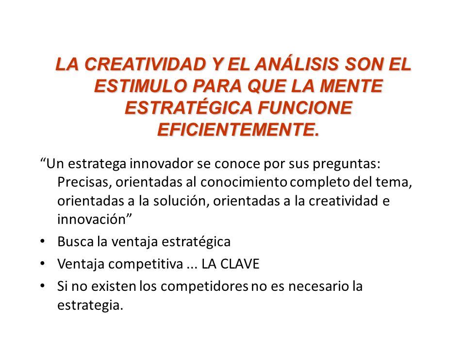 LA CREATIVIDAD Y EL ANÁLISIS SON EL ESTIMULO PARA QUE LA MENTE ESTRATÉGICA FUNCIONE EFICIENTEMENTE.