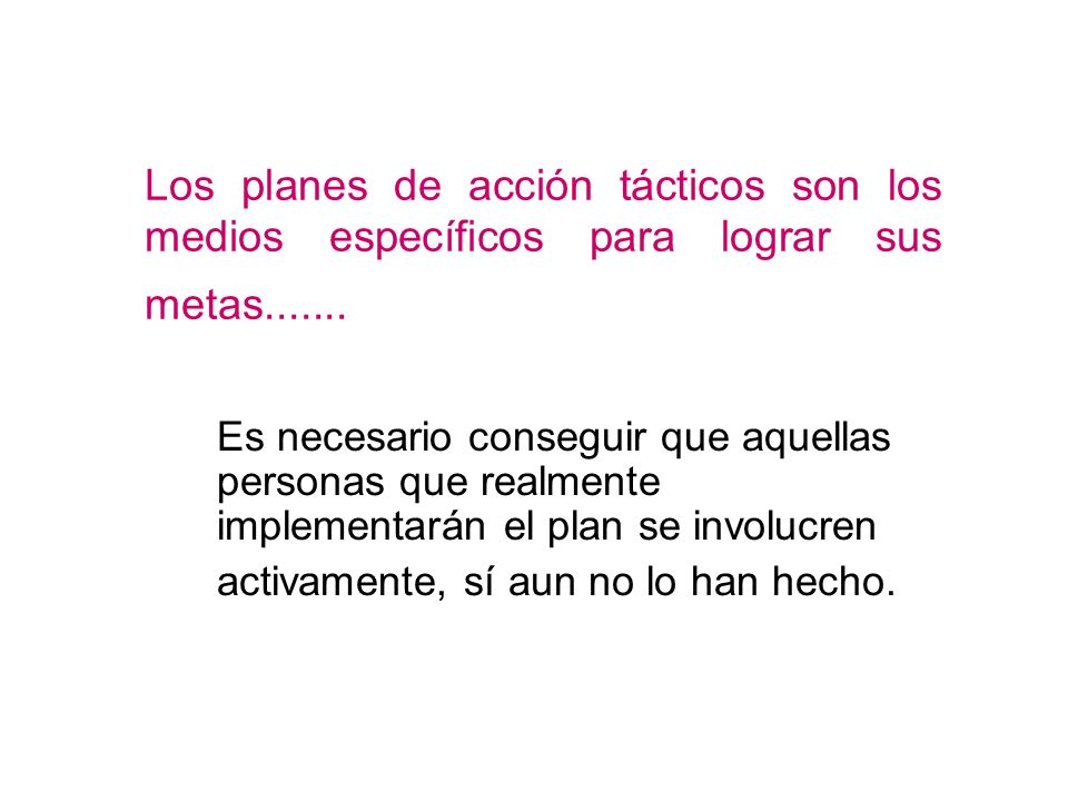 La planeación táctica Los planes de acción tácticos son los medios específicos para lograr sus metas