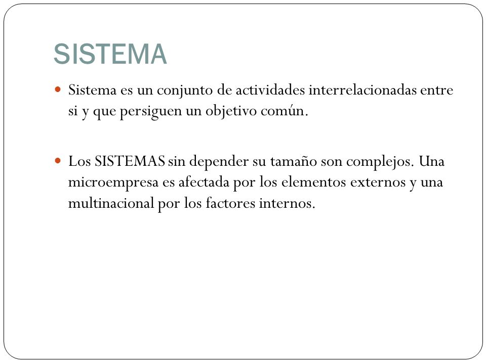 SISTEMA Sistema es un conjunto de actividades interrelacionadas entre si y que persiguen un objetivo común.