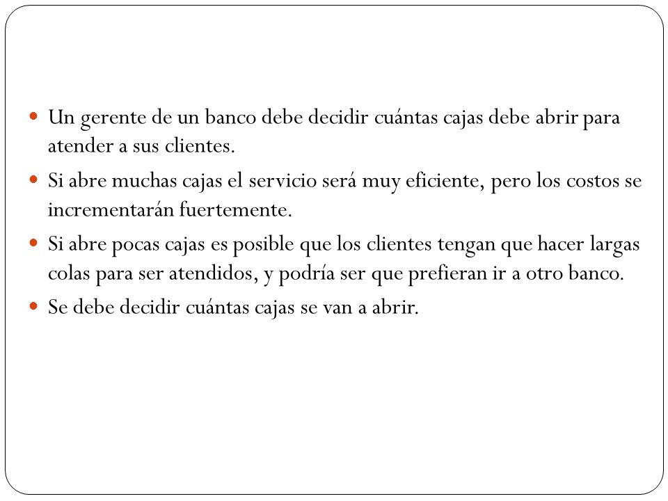 Un gerente de un banco debe decidir cuántas cajas debe abrir para atender a sus clientes.