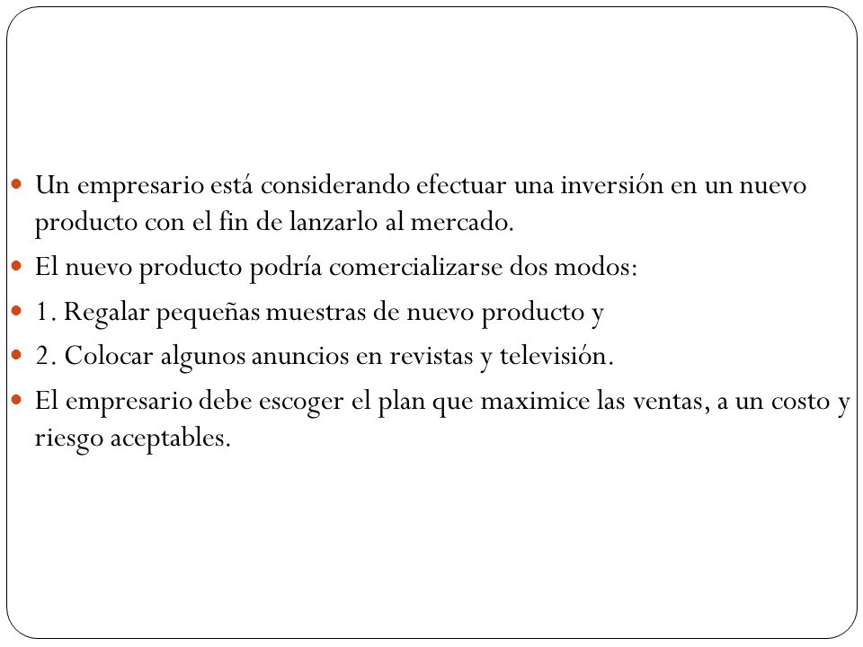 Un empresario está considerando efectuar una inversión en un nuevo producto con el fin de lanzarlo al mercado.