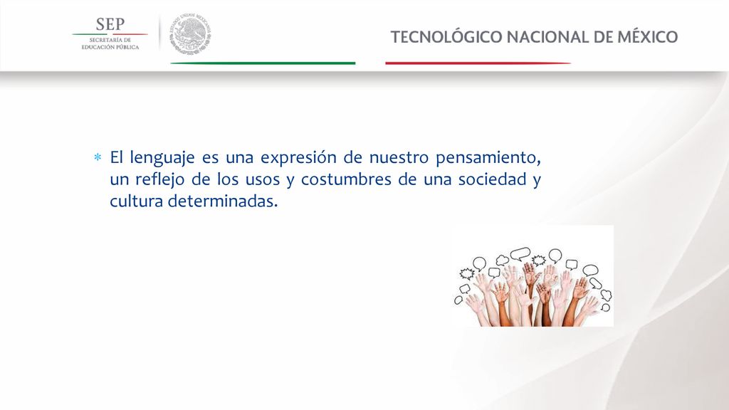 El lenguaje es una expresión de nuestro pensamiento, un reflejo de los usos y costumbres de una sociedad y cultura determinadas.