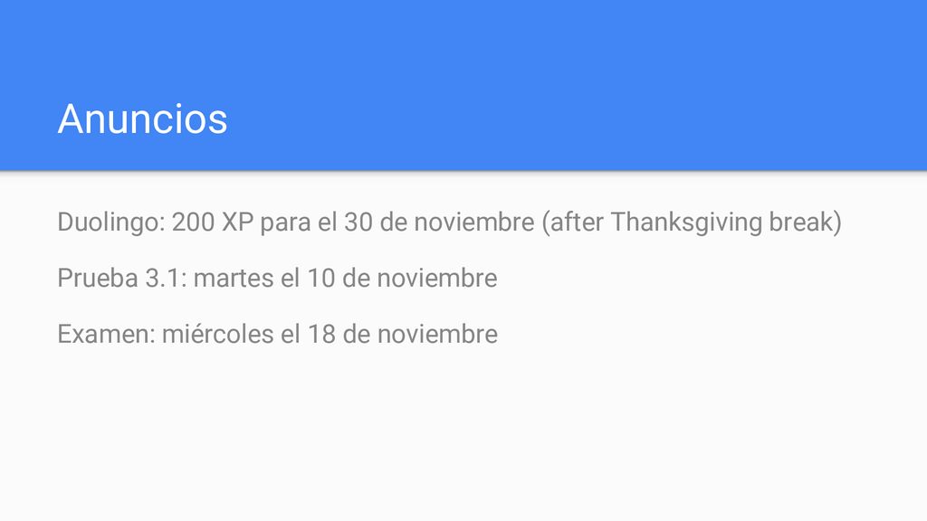 Anuncios Duolingo: 200 XP para el 30 de noviembre (after Thanksgiving break) Prueba 3.1: martes el 10 de noviembre.