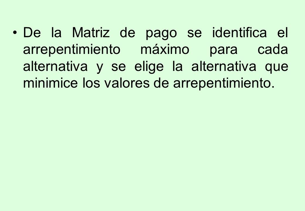 De la Matriz de pago se identifica el arrepentimiento máximo para cada alternativa y se elige la alternativa que minimice los valores de arrepentimiento.