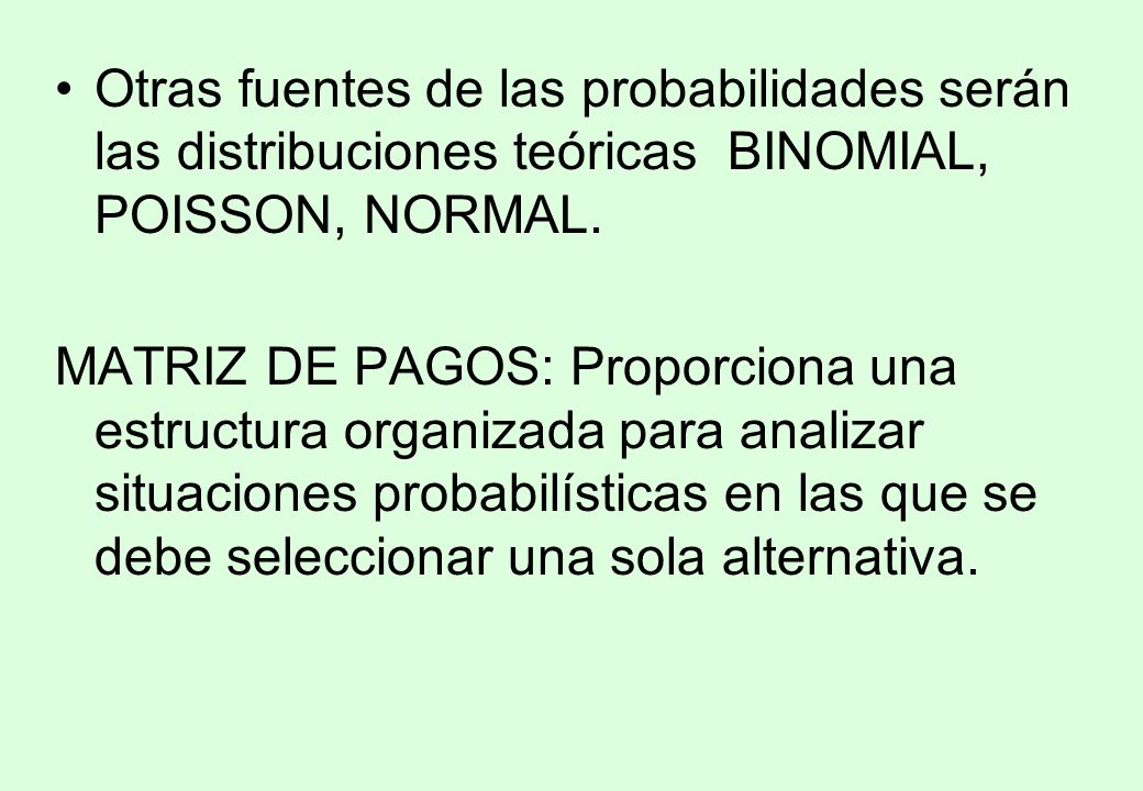 Otras fuentes de las probabilidades serán las distribuciones teóricas BINOMIAL, POISSON, NORMAL.