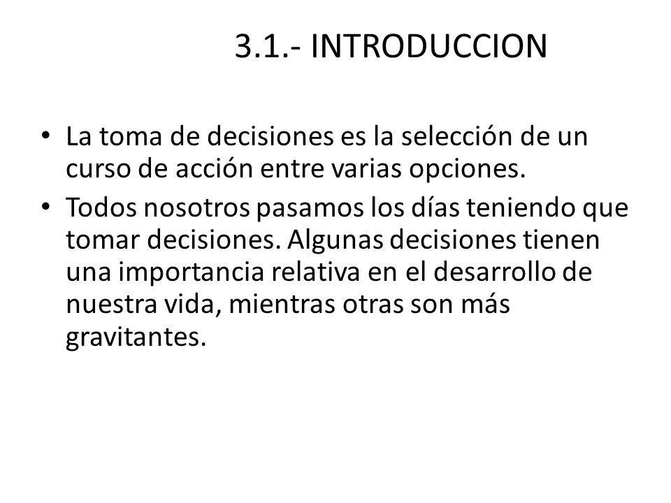 3.1.- INTRODUCCION La toma de decisiones es la selección de un curso de acción entre varias opciones.