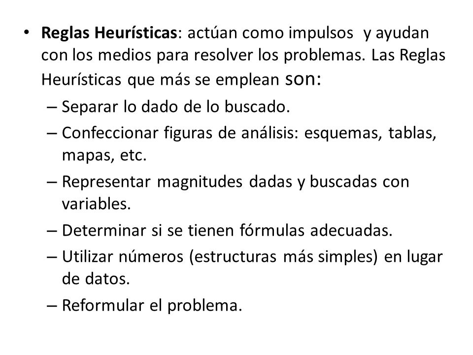 Reglas Heurísticas: actúan como impulsos y ayudan con los medios para resolver los problemas. Las Reglas Heurísticas que más se emplean son: