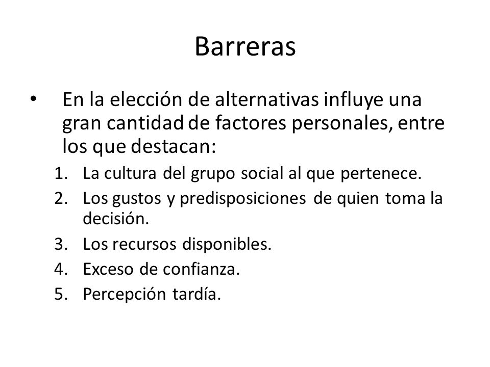 Barreras En la elección de alternativas influye una gran cantidad de factores personales, entre los que destacan: