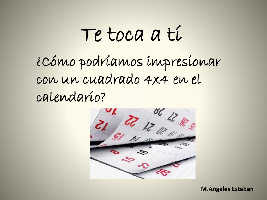 Te toca a tí ¿Cómo podríamos impresionar con un cuadrado 4x4 en el calendario M.Ángeles Esteban