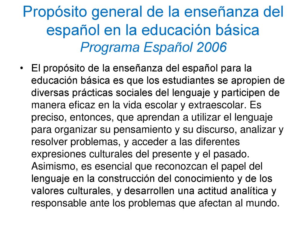 Propósito general de la enseñanza del español en la educación básica Programa Español 2006