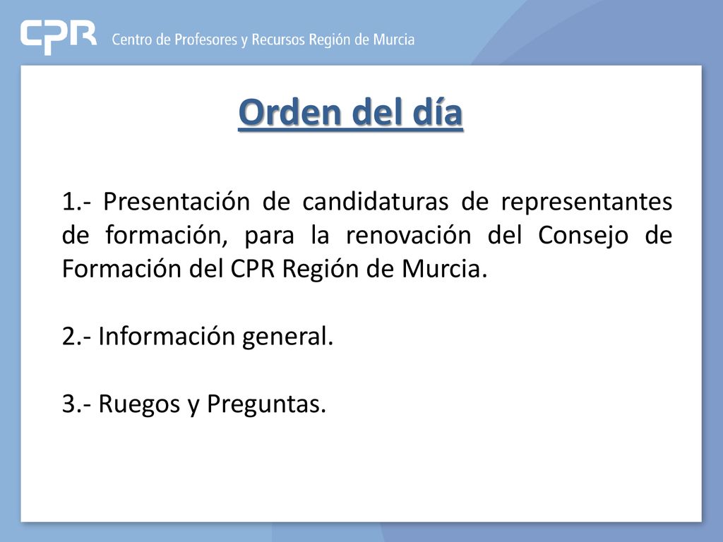 Orden del día 1.- Presentación de candidaturas de representantes de formación, para la renovación del Consejo de Formación del CPR Región de Murcia.
