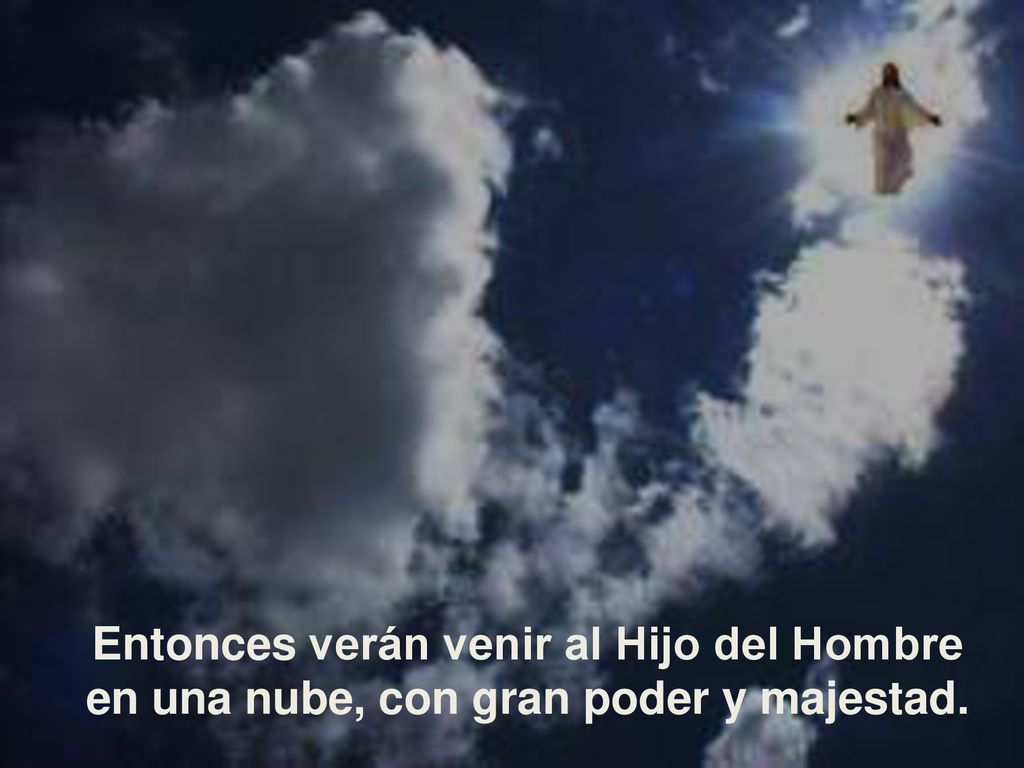Entonces verán venir al Hijo del Hombre en una nube, con gran poder y majestad.