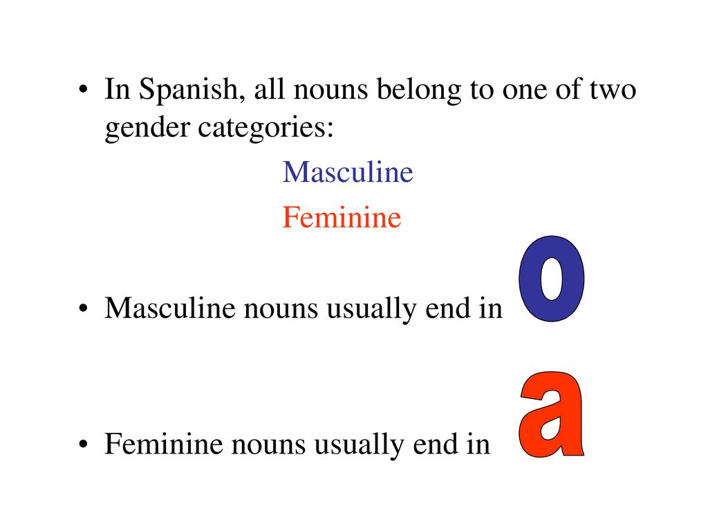 o a In Spanish, all nouns belong to one of two gender categories: