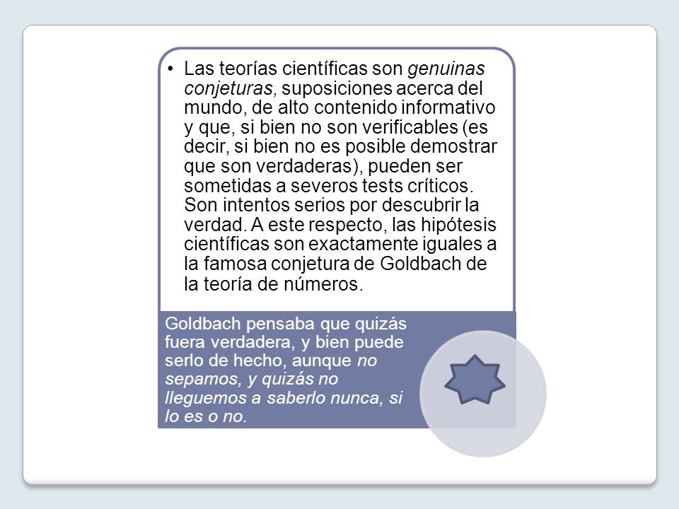 Goldbach pensaba que quizás fuera verdadera, y bien puede serlo de hecho, aunque no sepamos, y quizás no lleguemos a saberlo nunca, si lo es o no.