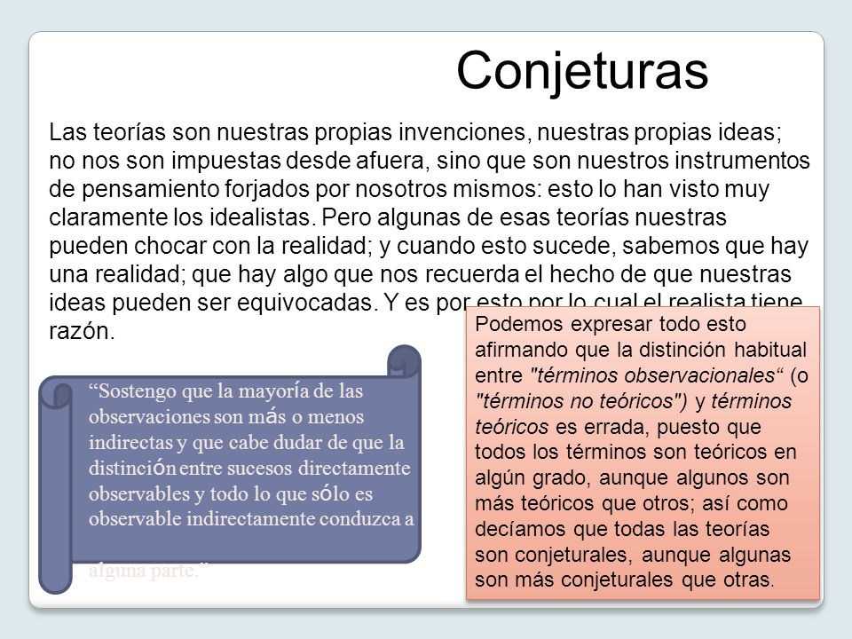 Conjeturas Las teorías son nuestras propias invenciones, nuestras propias ideas;