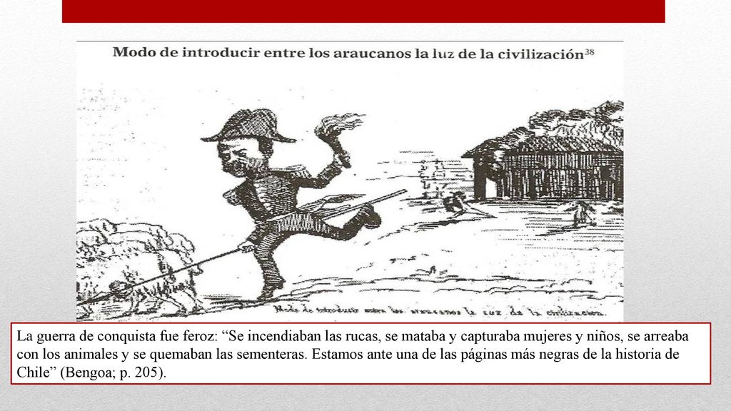La guerra de conquista fue feroz: Se incendiaban las rucas, se mataba y capturaba mujeres y niños, se arreaba con los animales y se quemaban las sementeras.