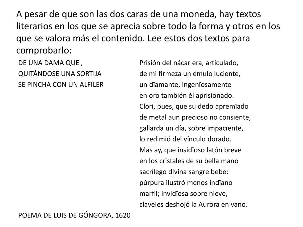 A pesar de que son las dos caras de una moneda, hay textos literarios en los que se aprecia sobre todo la forma y otros en los que se valora más el contenido. Lee estos dos textos para comprobarlo: