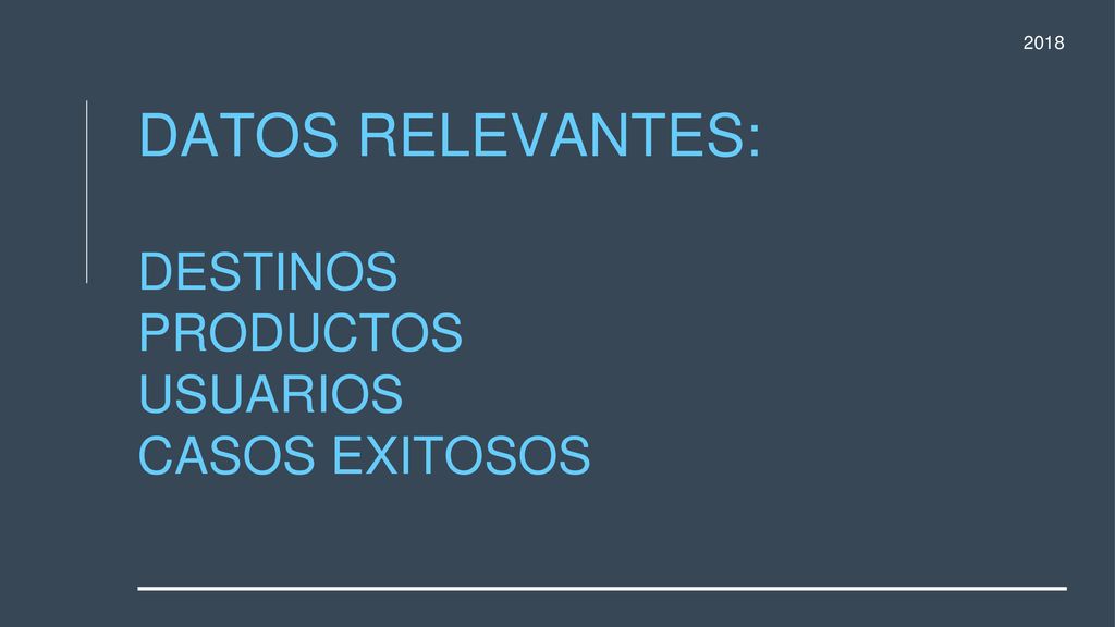 2018 DATOS RELEVANTES: DESTINOS PRODUCTOS USUARIOS CASOS EXITOSOS