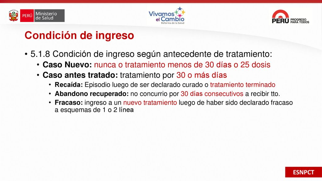 Condición de ingreso Condición de ingreso según antecedente de tratamiento: Caso Nuevo: nunca o tratamiento menos de 30 días o 25 dosis.