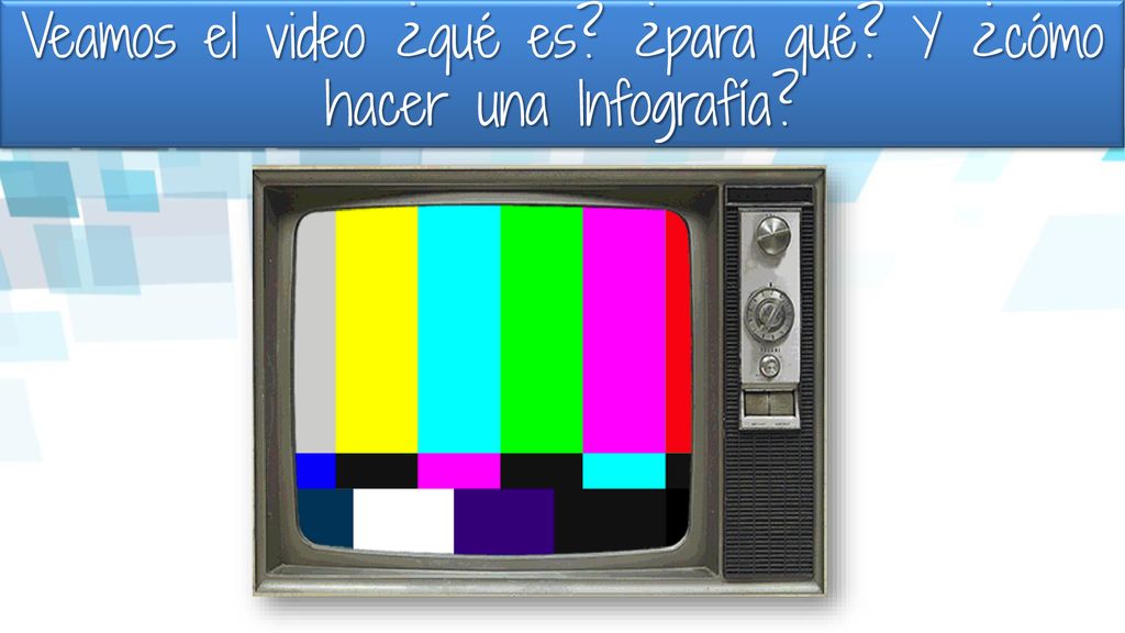 Veamos el video ¿qué es ¿para qué Y ¿cómo hacer una Infografía