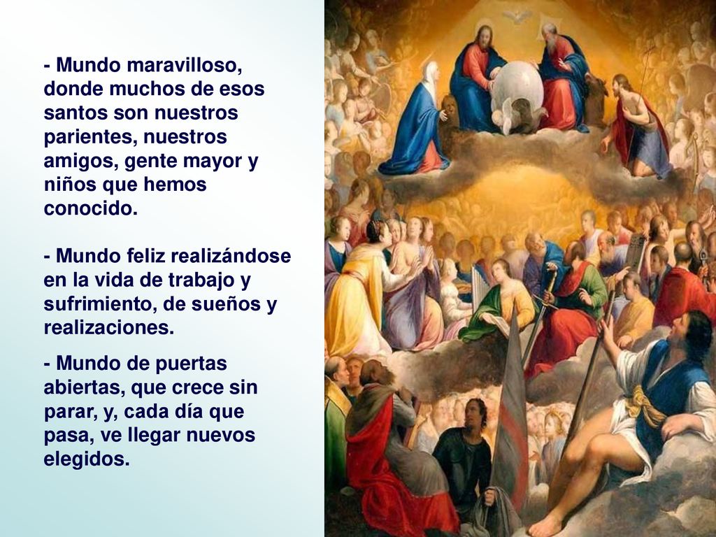 - Mundo maravilloso, donde muchos de esos santos son nuestros parientes, nuestros amigos, gente mayor y niños que hemos conocido.