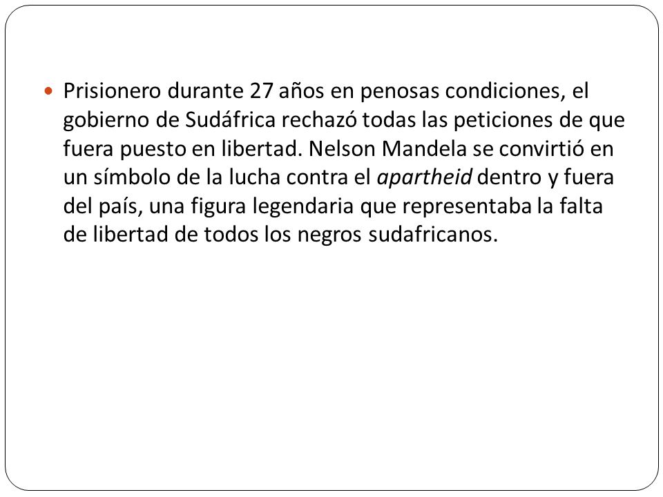 Prisionero durante 27 años en penosas condiciones, el gobierno de Sudáfrica rechazó todas las peticiones de que fuera puesto en libertad.