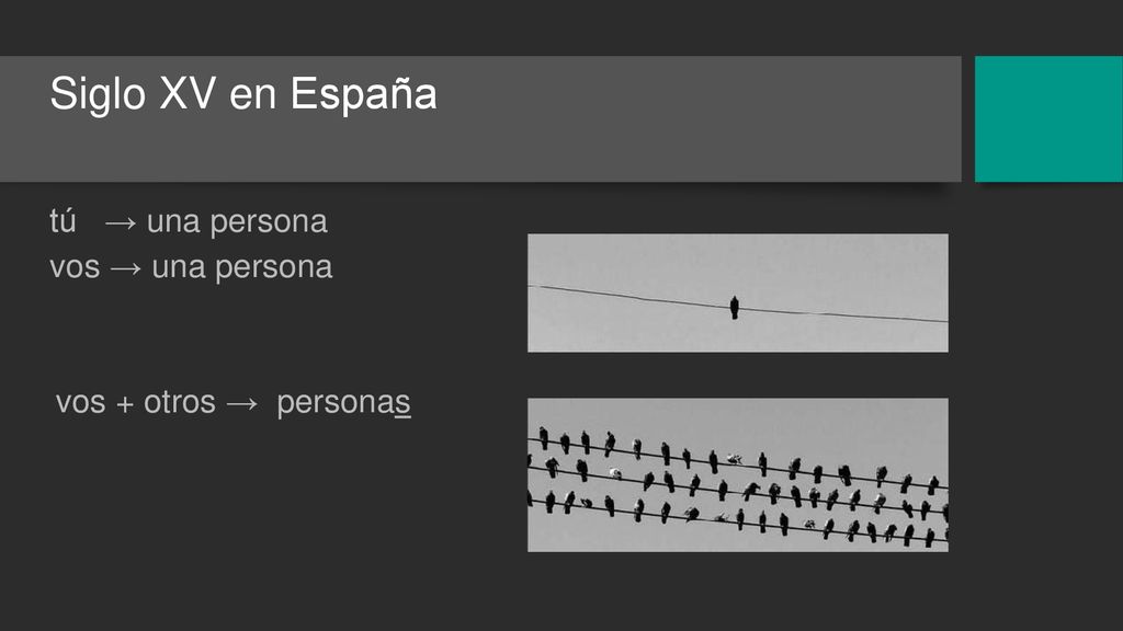 Siglo XV en España tú → una persona vos → una persona vos + otros → personas